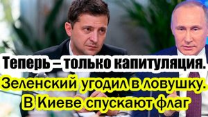 ЗЕЛЕНСКИЙ УГОДИЛ В ЛОВУШКУ! КАПИТУЛЯЦИЯ КИЕВА УЖЕ БЛИЗКА! СРОЧНЫЕ НОВОСТИ НА СЕГОДНЯ!