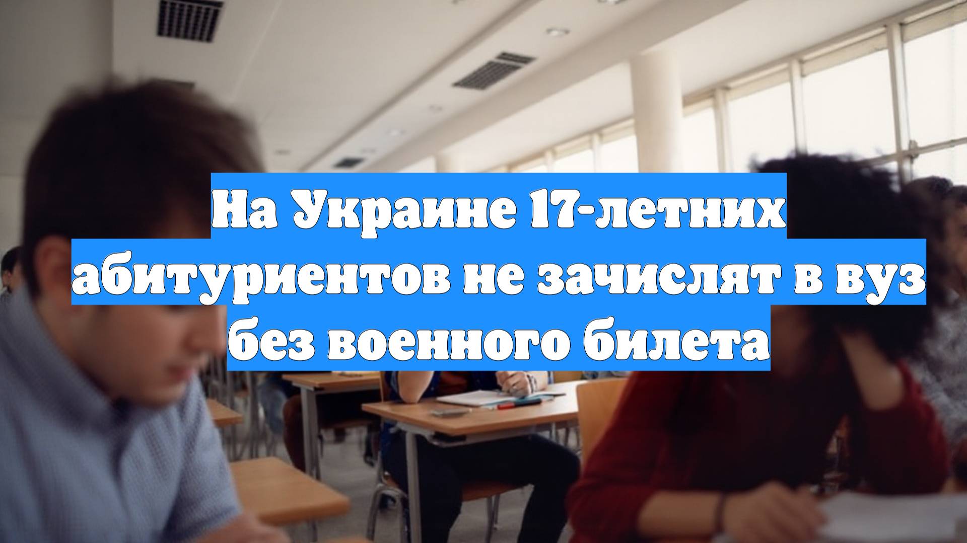 На Украине 17-летних абитуриентов не зачислят в вуз без военного билета