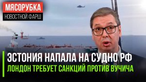 Эстония "пиратит" нефть РФ || На Вучича ополчился Лондон || ФРГ строит супер-армию