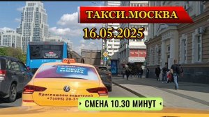 16 мая 2025 г. ТАКСИ.МОСКВА  смена 10.30 минут
