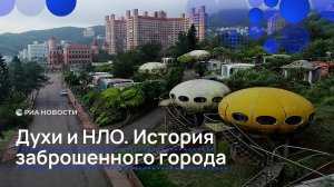 Духи и НЛО. История заброшенного города