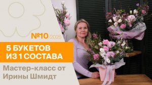 5 букетов из 1 состава №10/2025 | Мастер-класс от Ирины Шмидт