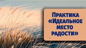 Как найти внутренний покой за 5 минут — практика Идеальное место радости из Не тупи