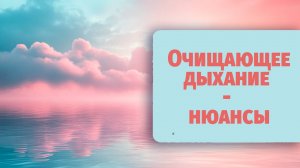 Нюансы базовой техники осознанного дыхания - очищающее дыхание\