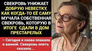 Истории из жизни. Свекровь унижает добрую невестку, как когда-то мучала её собственная свекровь!