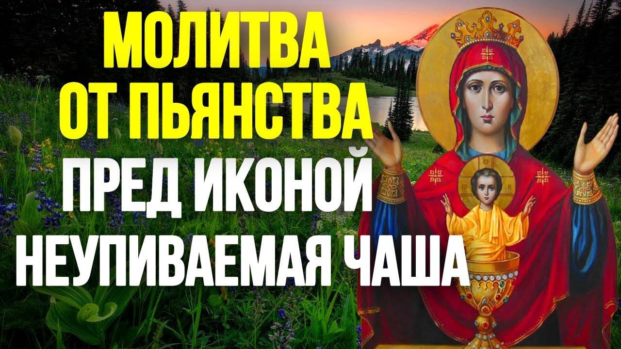 САМАЯ СИЛЬНАЯ Молитва от ПЬЯНСТВА пред иконой НЕУПИВАЕМАЯ ЧАША