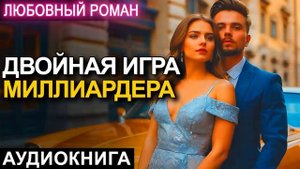 АУДИОКНИГА 💕 ЛЮБОВНЫЙ РОМАН 💕 ДВОЙНАЯ ИГРА МИЛЛИАРДЕРА