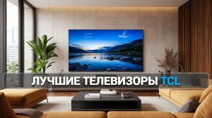 ТОП-5 📺: Лучшие телевизоры TCL, которые стоят вашего внимания! 🌟
