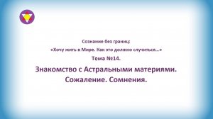 ТЕМА №14. "Знакомство с Астральными материями. Сожаление. Сомнения".
