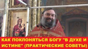 Как поклоняться Богу "в духе и истине" (ПРАКТИЧЕСКИЕ СОВЕТЫ) Священник Валерий Сосковец