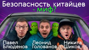 БЕЗОПАСНОСТЬ АВТО ИЗ КИТАЯ — миф или реальность? Тест-драйв от НИКИТЫ ШИКОВА и ЛЕОНИДА ГОЛОВАНОВА