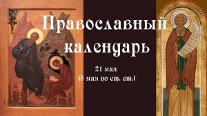Православный календарь среда 21 мая (8 мая по ст. ст.) 2025 года