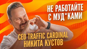 CEO Traffic Cardinal Никита Кустов: не работайте с муд*ками