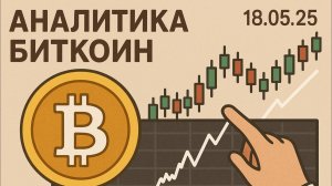 Аналитика Биткоин 18.05.2025