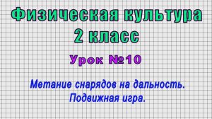 Физическая культура 2 класс (Урок№10 - Метание снарядов на дальность. Подвижная игра.)