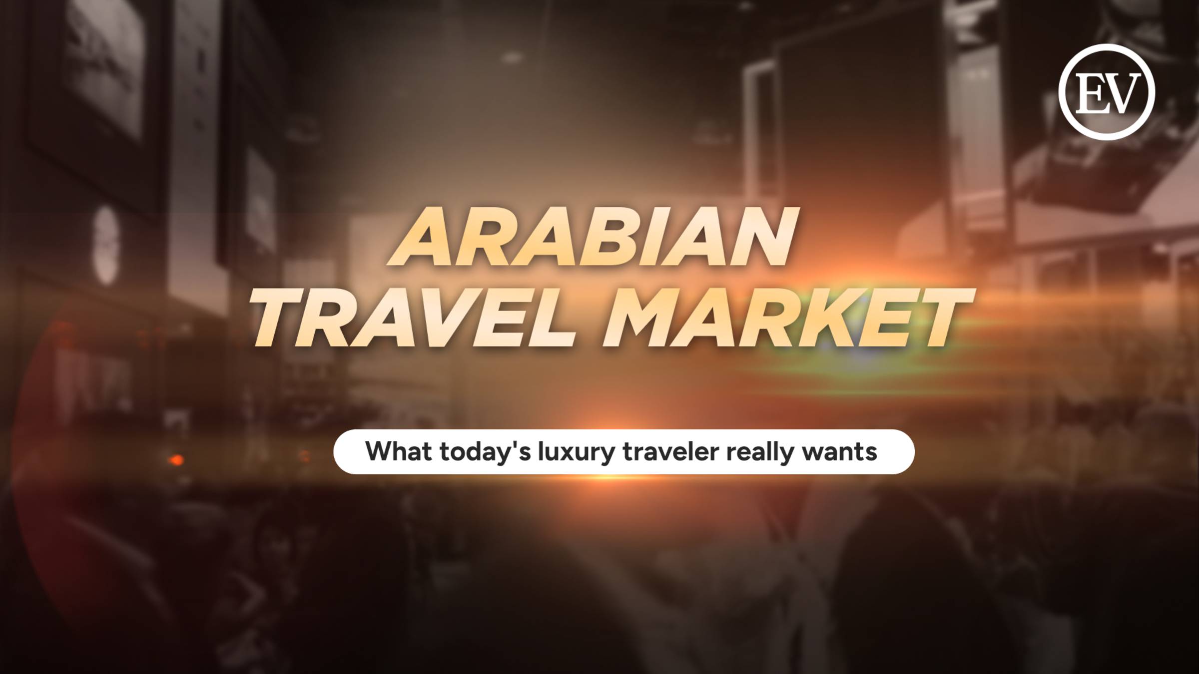 What Today’s Luxury Traveler Really Wants | Insights from Arabian Travel Market Dubai