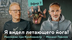 Я видел летающего йога! Михаил Павлов про Кумбхамелу. Эфир 7