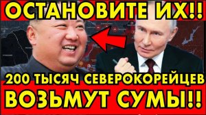 200 ТЫСЯЧ СЕВЕРОКОРЕЙЦЕВ ВОЗЬМУТ СУМЫ! ВОТ НОВЫЙ ПЛАН ПУТИНА!