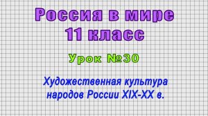 Россия в мире 11 класс (Урок№30 - Художественная культура народов России XIX-XX в.)