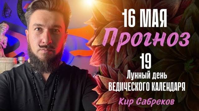 16 мая ПРОГНОЗ 19 лунный день. НЕБЛАГОПРИЯТНЫЙ?! Кир Сабреков 2025