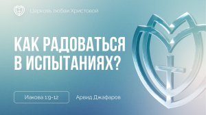 Как радоваться в испытаниях? | Иакова 1:9-12 | Арвид Джафаров