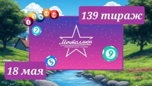 МЕЧТАЛЛИОН 139 ТИРАЖ от 18 мая 2025 года. Проверить тиражный билет СТОЛОТО.