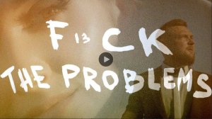 F_CK THE PROBLEMS