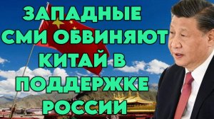 Западные СМИ обвиняют Китай в поддержке России