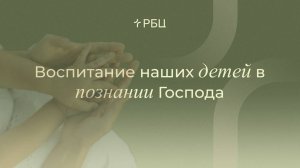 Воспитание наших детей в познании Господа. Евгений Бахмутский. 18.05.2025