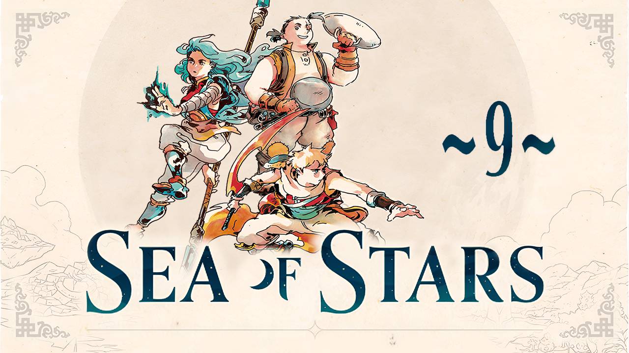 Sea of Stars ~9~