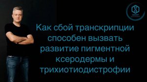 Как сбой транскрипции способен вызвать развитие пигментной ксеродермы и трихиотиодистрофии.