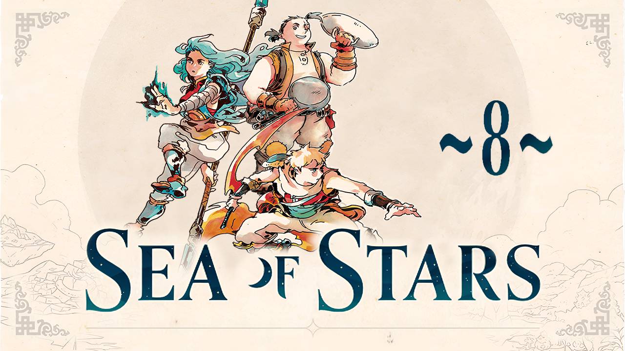 Sea of Stars ~8~
