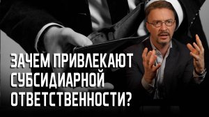 Зачем привлекают к субсидиарной ответственности