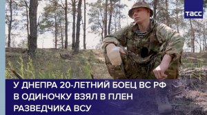 У Днепра 20-летний боец ВС РФ в одиночку взял в плен разведчика ВСУ