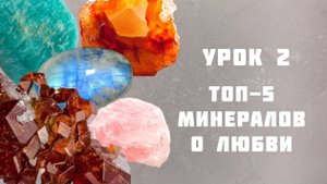 Топ 5 минералов о любви. 2й урок