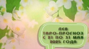 ЛЕВ ТАРО-ПРОГНОЗ С 21 ПО 31 МАЯ 2025 ГОДА