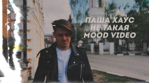 ПАША ХАУС – НЕ ТАКАЯ | MOOD VIDEO