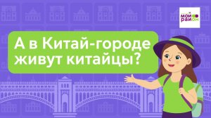 Дети спрашивают: «А в Китай-городе живут китайцы?»