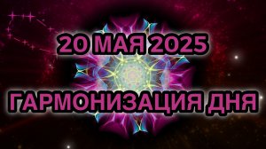 Гармонизация дня 20 мая 2025. Трансформационная Медитация.