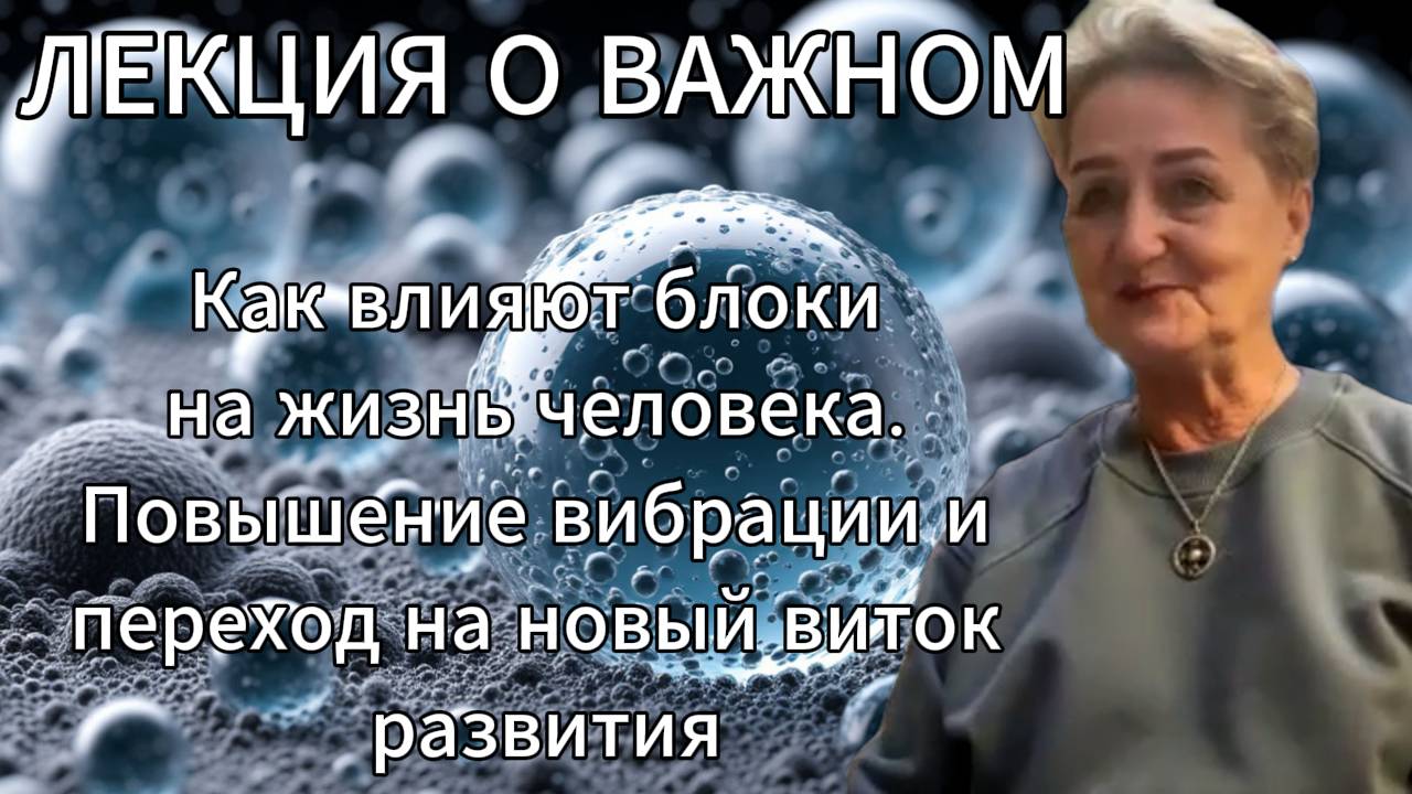 Лекция о важном. Как влияют блоки на жизнь человека. Повышение вибрации и переход на новый виток.