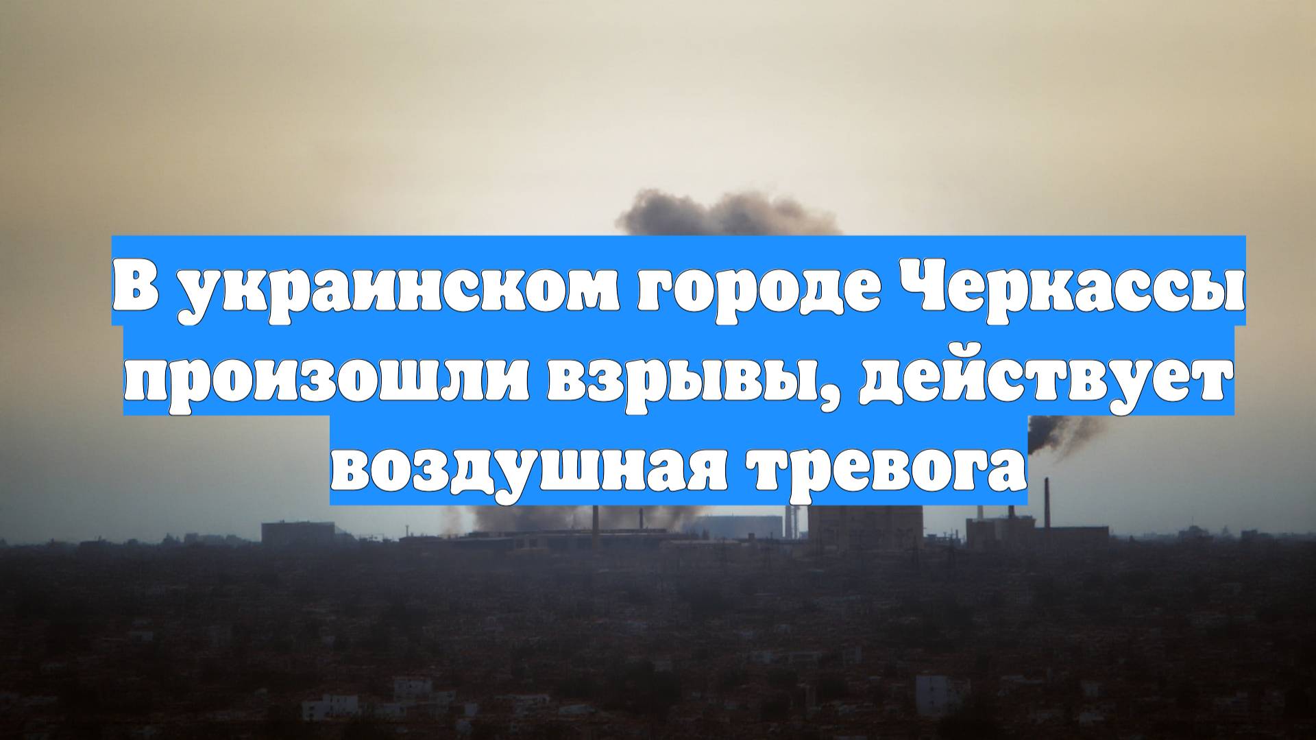 В украинском городе Черкассы произошли взрывы, действует воздушная тревога