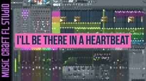I'll be there in a heartbeat | Fl Studio