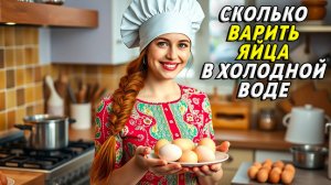 Сколько варить яйца в холодной воде