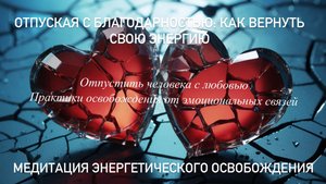 Медитация для отвязки от человека: Как вернуть свою энергию после расставания, разорвать связь