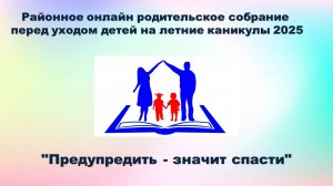 Родительское собрание перед уходом детей на летние каникулы 2025 "Предупредить значит спасти"