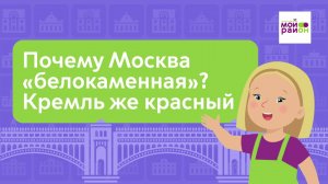 Дети спрашивают: «Почему Москва «белокаменная», если Кремль – красный?»