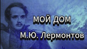 Мой Дом... М.Ю.Лермонтов