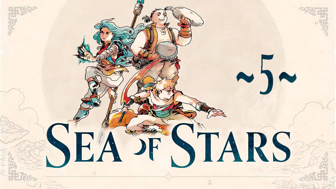 Sea of Stars ~5~