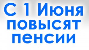С 1 Июня Повысят Пенсии. Кому повысят пенсию и на сколько?