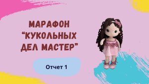 КУКОЛЬНЫХ ДЕЛ МАСТЕР
ОТЧЕТ №1
УЧАСТНИЦА №38